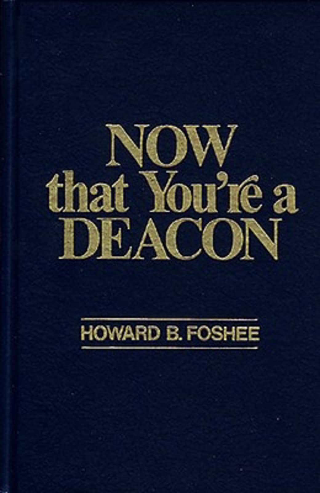 Now That You’re a Deacon by Broadman and Holman