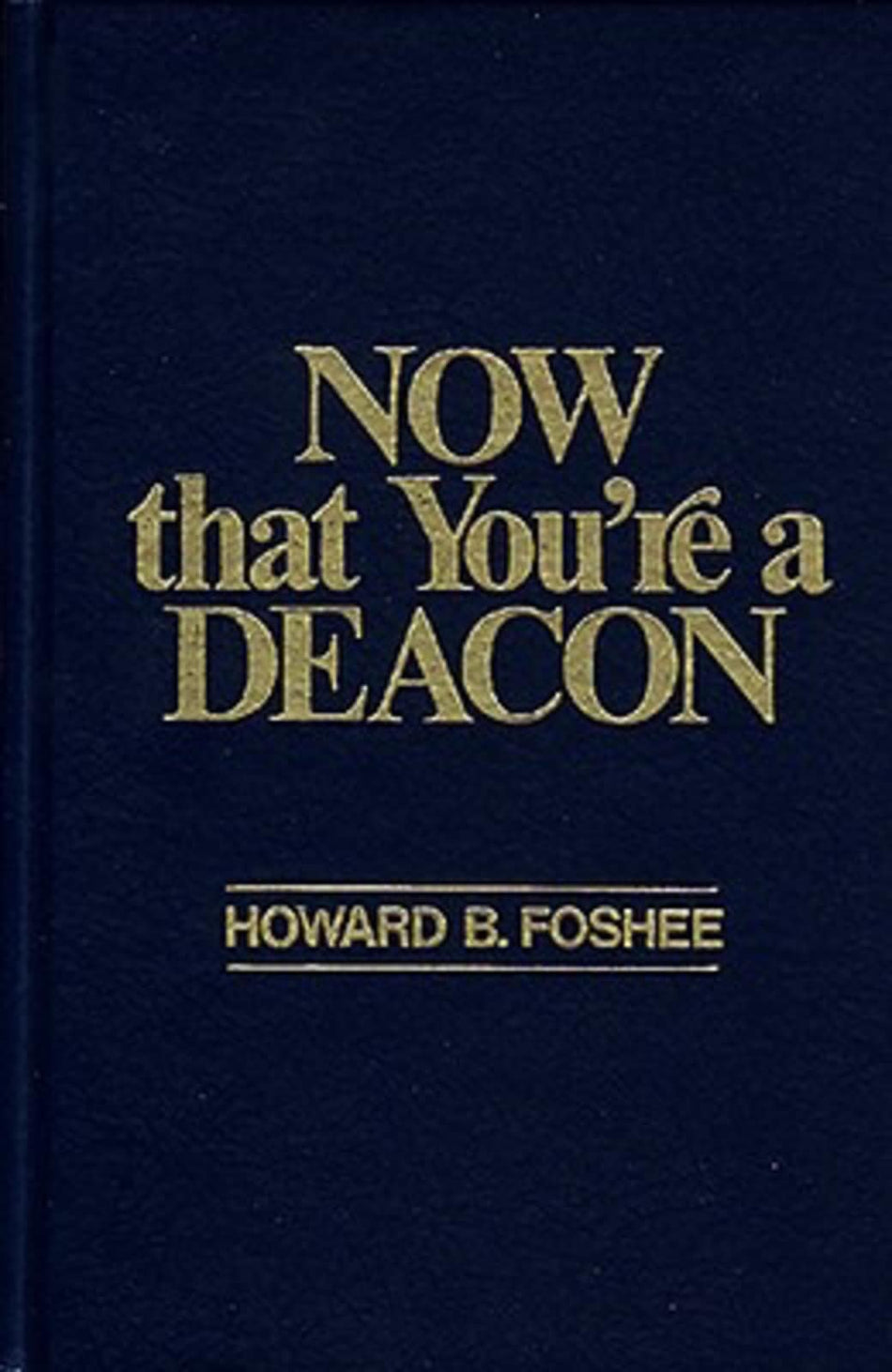Now That You’re a Deacon by Broadman and Holman