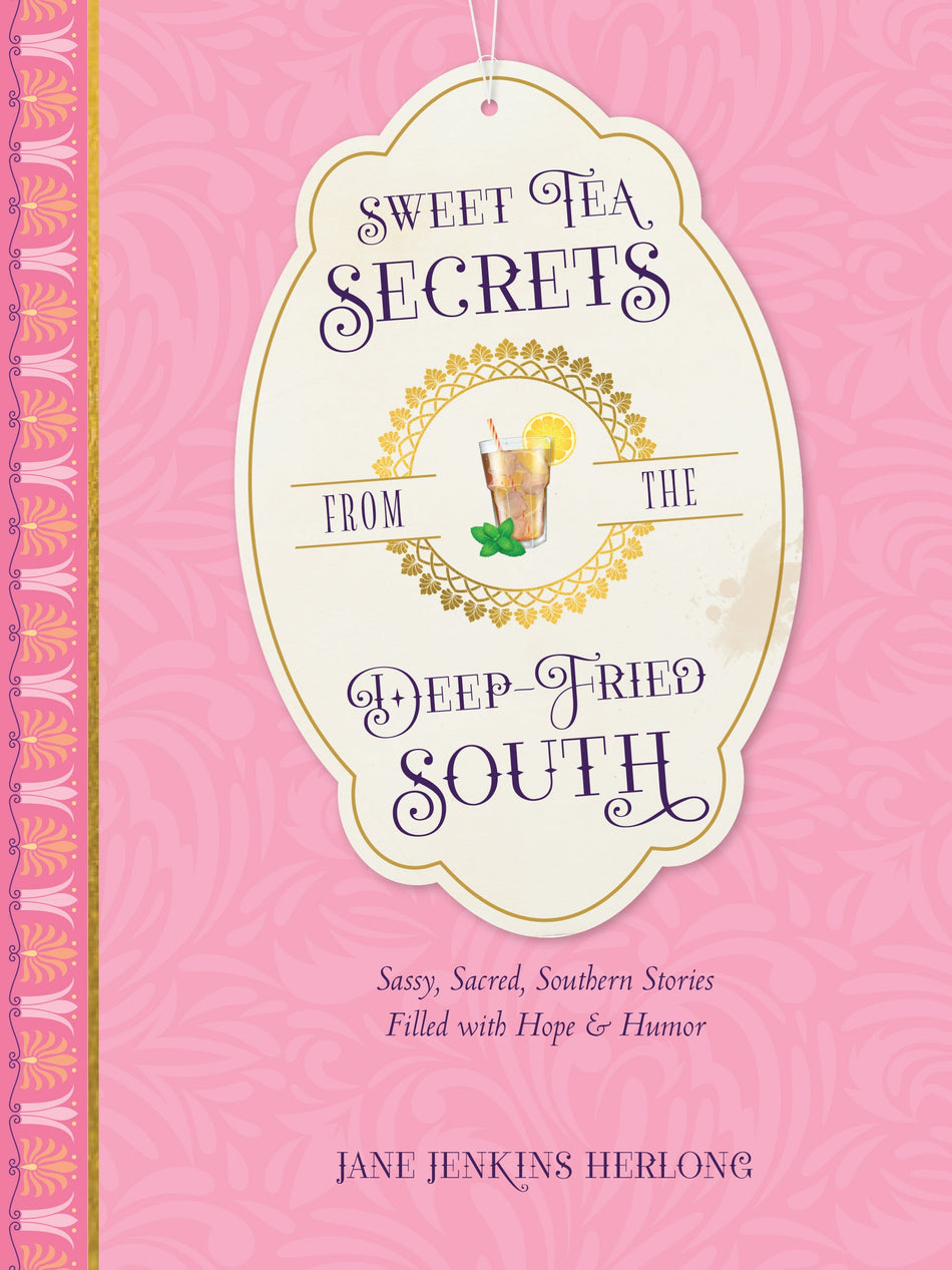 Sweet Tea Secrets from the Deep-Fried South by Tyndale