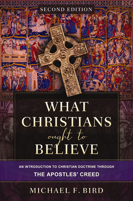What Christians Ought to Believe, Second Edition: An Introduction to Christian Doctrine through the Apostles' Creed