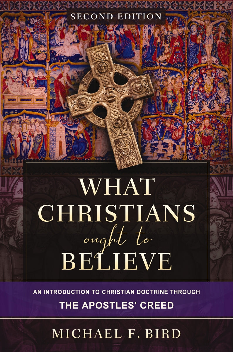 What Christians Ought to Believe, Second Edition: An Introduction to Christian Doctrine through the Apostles' Creed