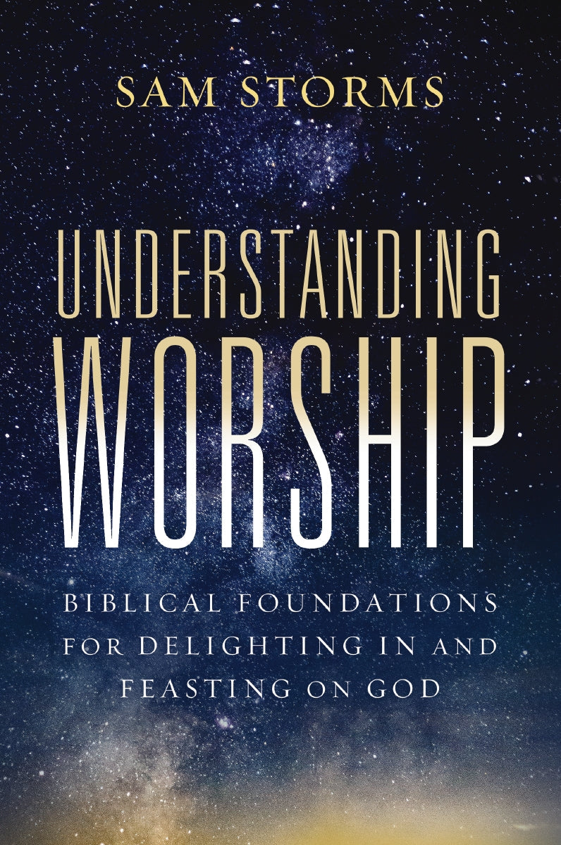 Understanding Worship: Biblical Foundations for Delighting in and Feasting on God by HarperCollins