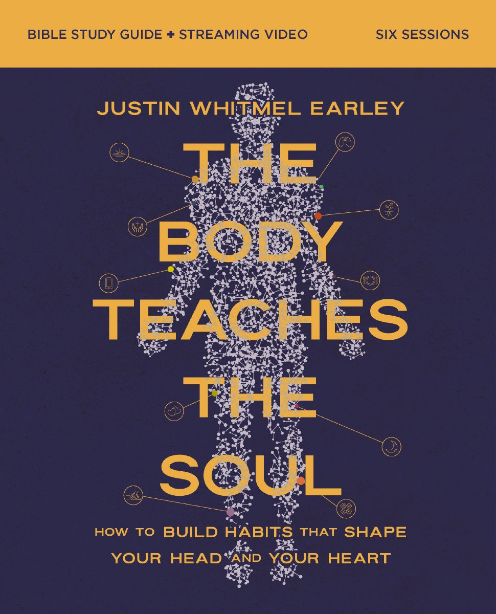 The Body Teaches the Soul Bible Study Guide plus Streaming Video: How to Build Habits That Shape Your Head and Your Heart