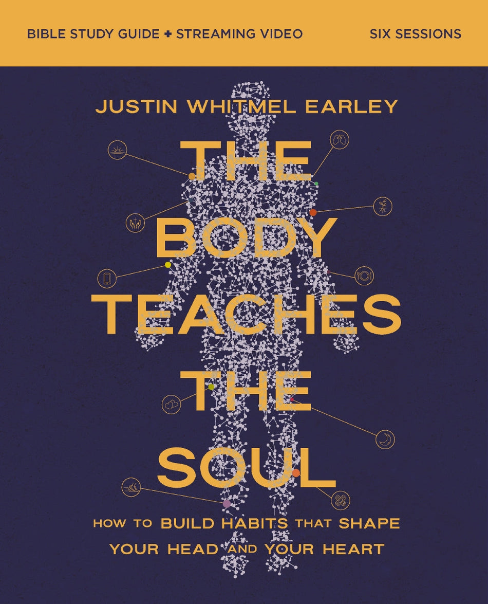 The Body Teaches the Soul Bible Study Guide plus Streaming Video: How to Build Habits That Shape Your Head and Your Heart