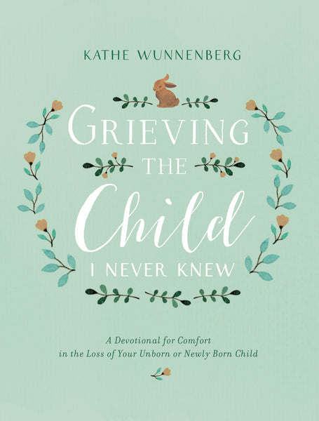 Grieving the Child I Never Knew: A Devotional for Comfort in the Loss of Your Unborn or Newly Born Child by HarperCollins