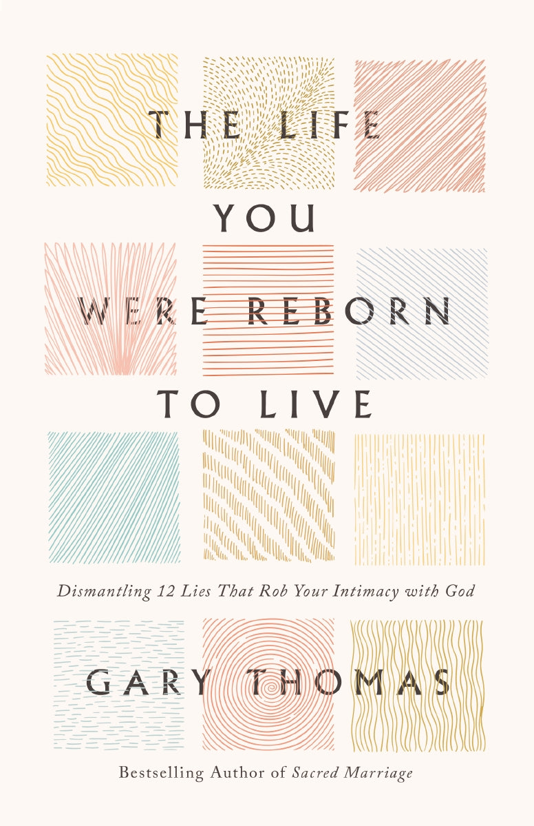 The Life You Were Reborn to Live: Dismantling 12 Lies That Rob Your Intimacy with God by HarperCollins