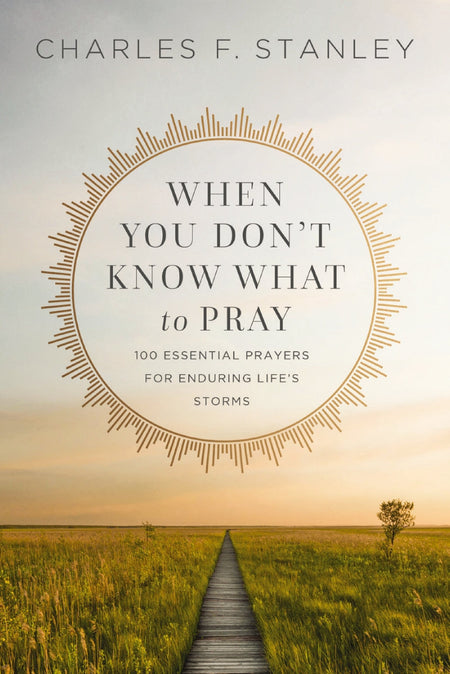 When You Don't Know What to Pray: 100 Essential Prayers for Enduring Life's Storms by HarperCollins