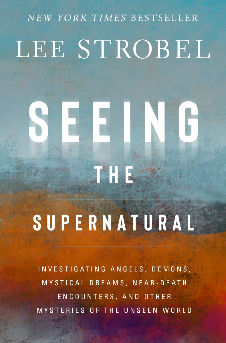 Seeing the Supernatural: Investigating Angels, Demons, Mystical Dreams, Near-Death Encounters, and Other Mysteries of the