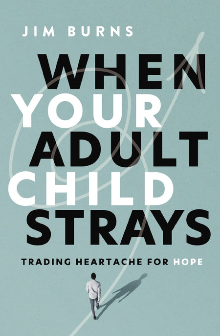 When Your Adult Child Strays: Trading Heartache for Hope by HarperCollins