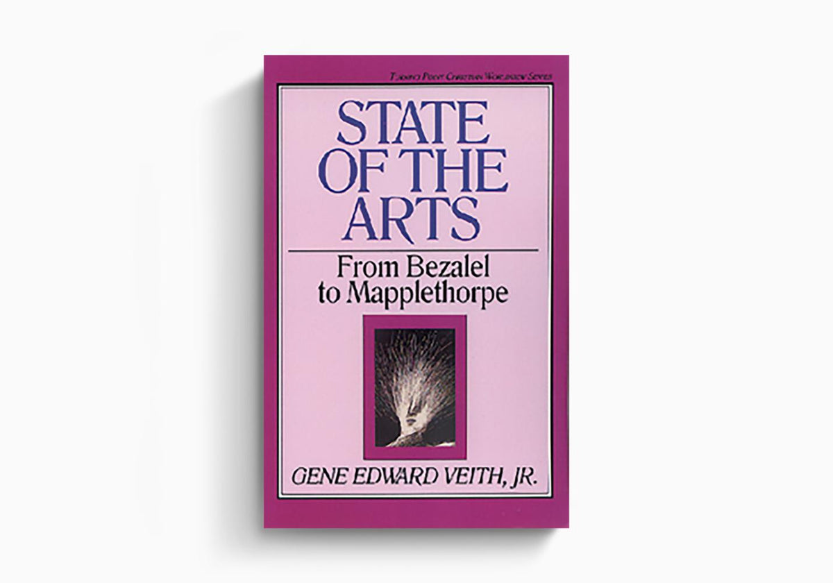 State of the Arts: From Bezalel to Mapplethorpe by Crossway