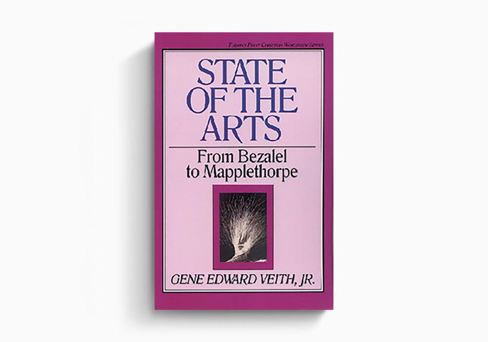 State of the Arts: From Bezalel to Mapplethorpe by Crossway