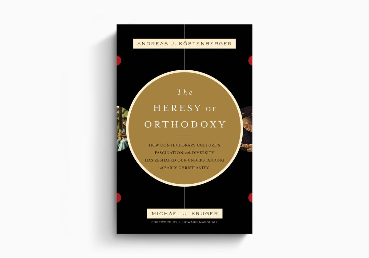 The Heresy of Orthodoxy: How Contemporary Culture's Fascination with Diversity Has Reshaped Our Understanding of Early