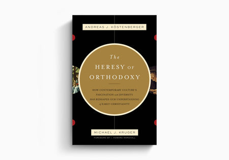 The Heresy of Orthodoxy: How Contemporary Culture's Fascination with Diversity Has Reshaped Our Understanding of Early
