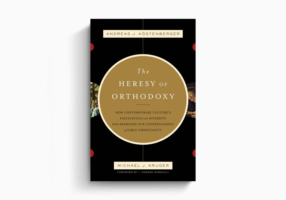 The Heresy of Orthodoxy: How Contemporary Culture's Fascination with Diversity Has Reshaped Our Understanding of Early