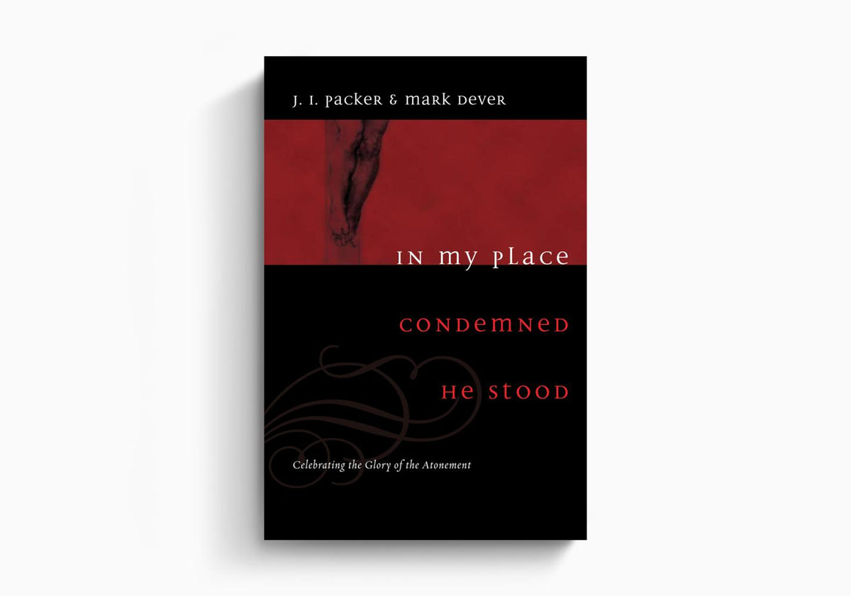 In My Place Condemned He Stood: Celebrating the Glory of the Atonement by Crossway