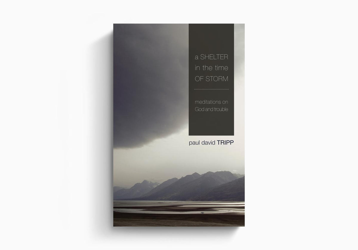 A Shelter in the Time of Storm: Meditations on God and Trouble by Crossway