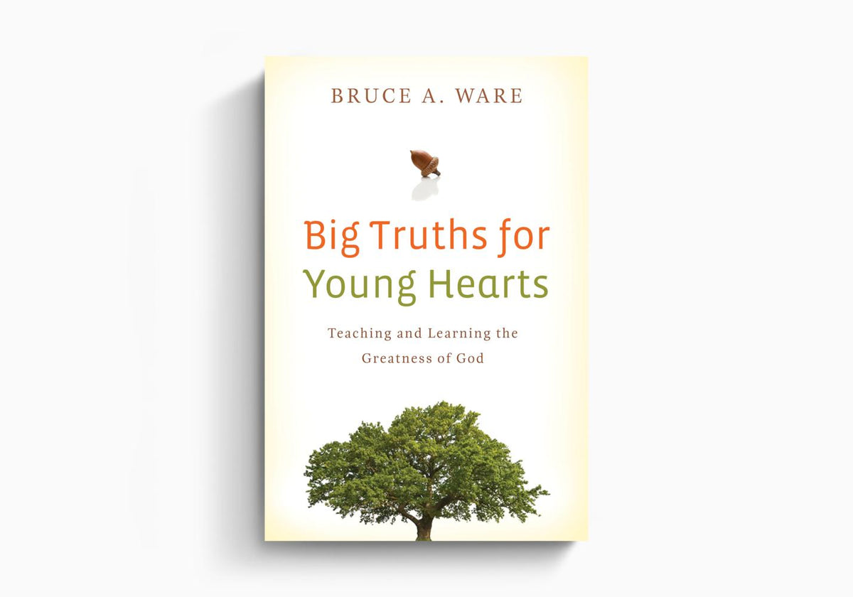 Big Truths for Young Hearts: Teaching and Learning the Greatness of God by Crossway
