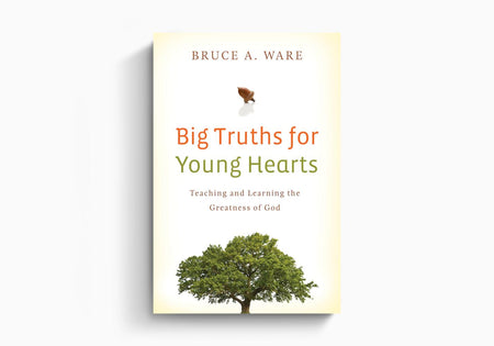 Big Truths for Young Hearts: Teaching and Learning the Greatness of God by Crossway