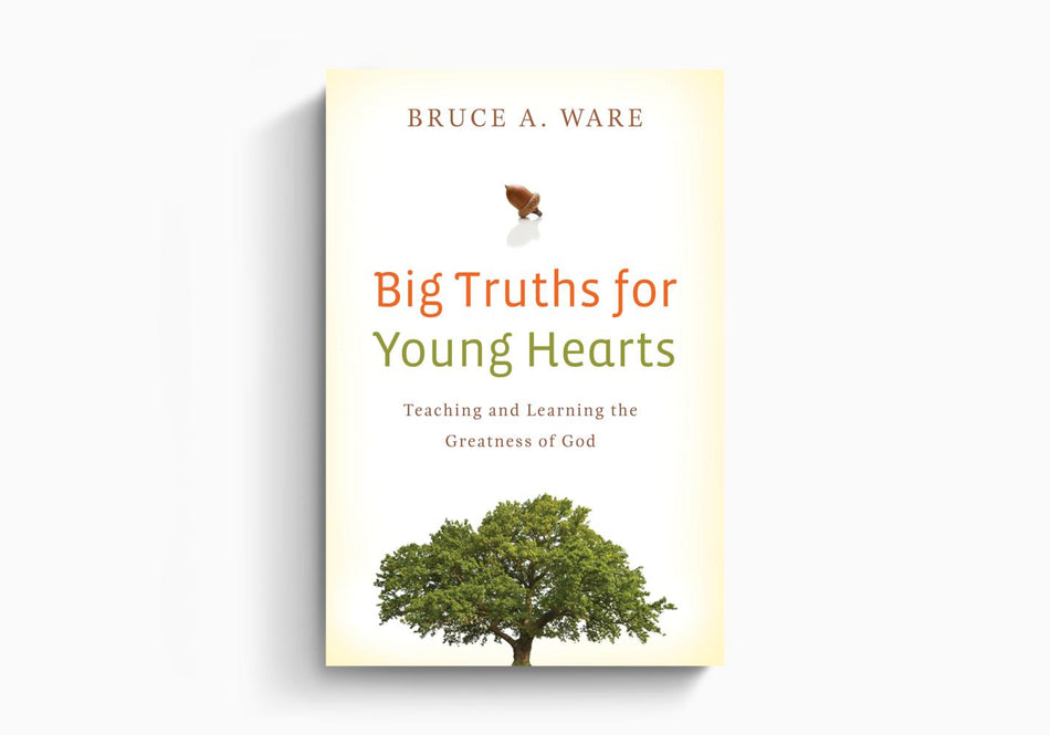 Big Truths for Young Hearts: Teaching and Learning the Greatness of God by Crossway