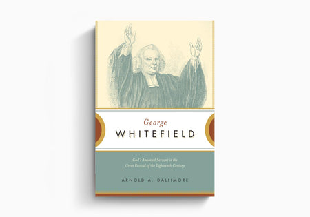 George Whitefield: God's Anointed Servant in the Great Revival of the Eighteenth Century by Crossway