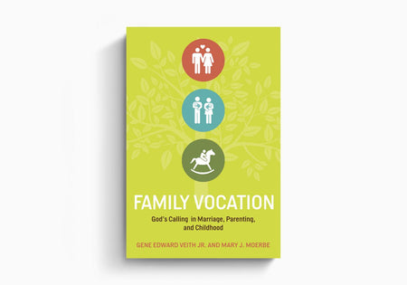 Family Vocation: God's Calling in Marriage, Parenting, and Childhood by Crossway