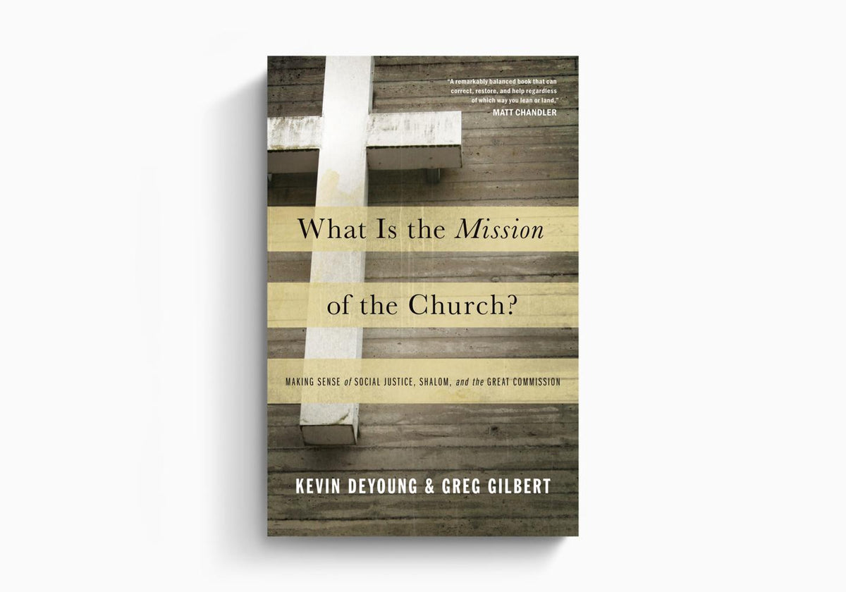 What Is the Mission of the Church?: Making Sense of Social Justice, Shalom, and the Great Commission by Crossway