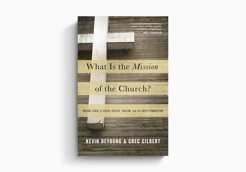 What Is the Mission of the Church?: Making Sense of Social Justice, Shalom, and the Great Commission by Crossway