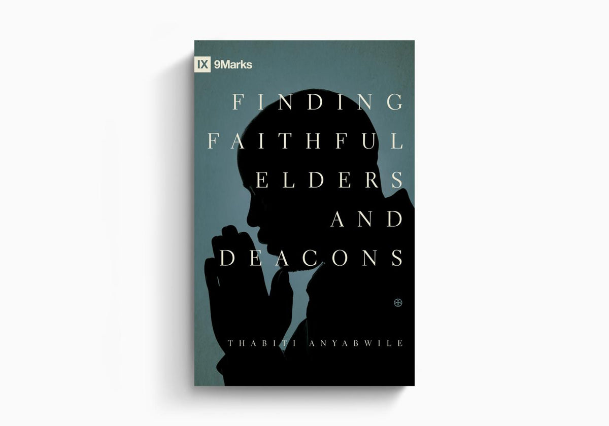 Finding Faithful Elders and Deacons by Crossway