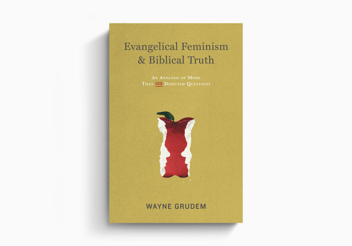 Evangelical Feminism and Biblical Truth: An Analysis of More Than 100 Disputed Questions by Crossway