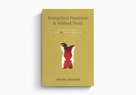 Evangelical Feminism and Biblical Truth: An Analysis of More Than 100 Disputed Questions by Crossway