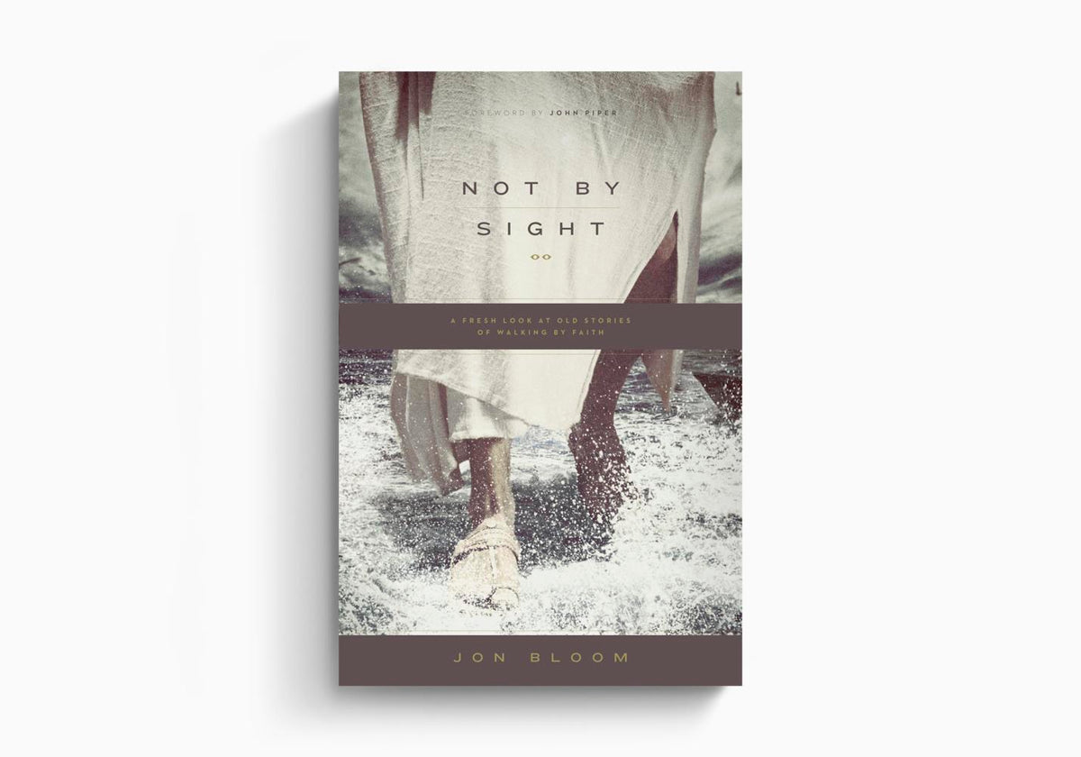 Not by Sight: A Fresh Look at Old Stories of Walking by Faith by Crossway