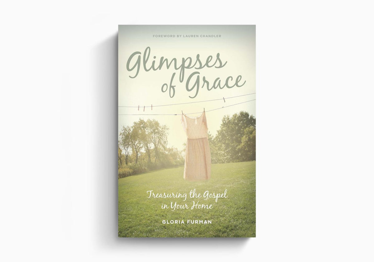 Glimpses of Grace: Treasuring the Gospel in Your Home by Crossway