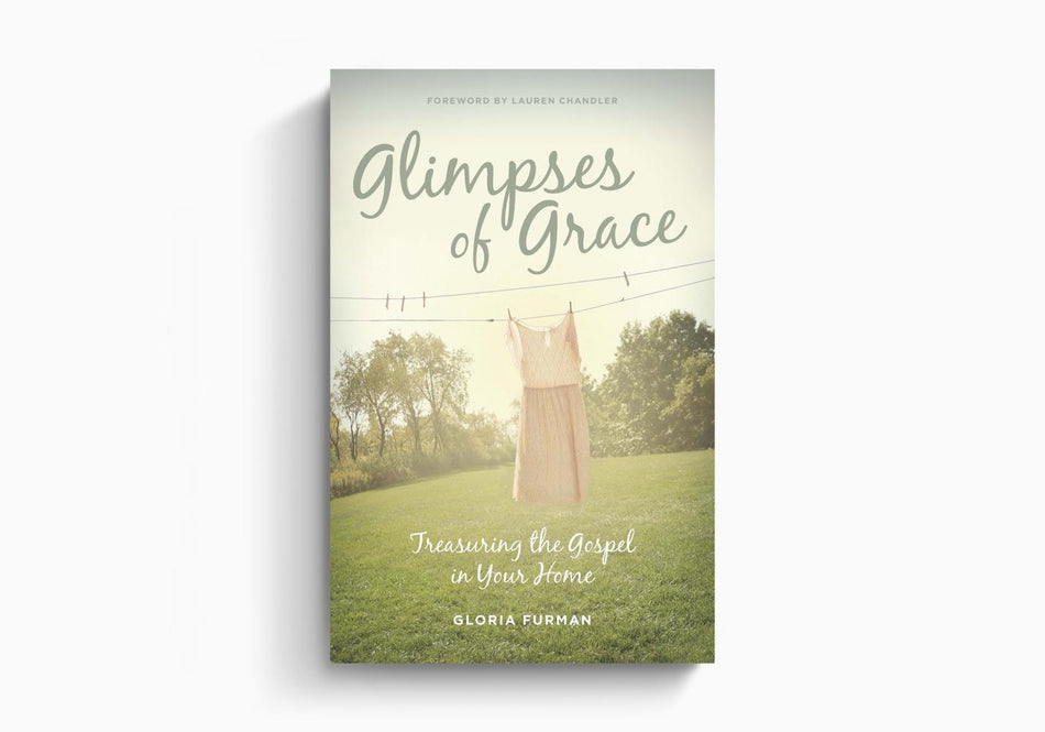 Glimpses of Grace: Treasuring the Gospel in Your Home by Crossway