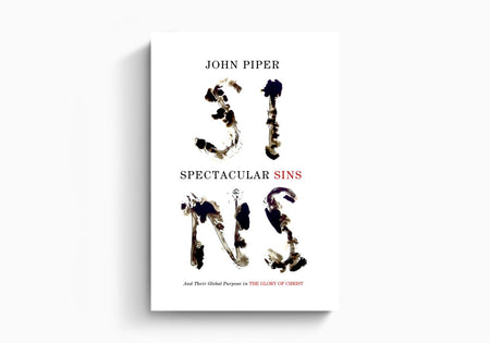 Spectacular Sins: And Their Global Purpose in the Glory of Christ by Crossway