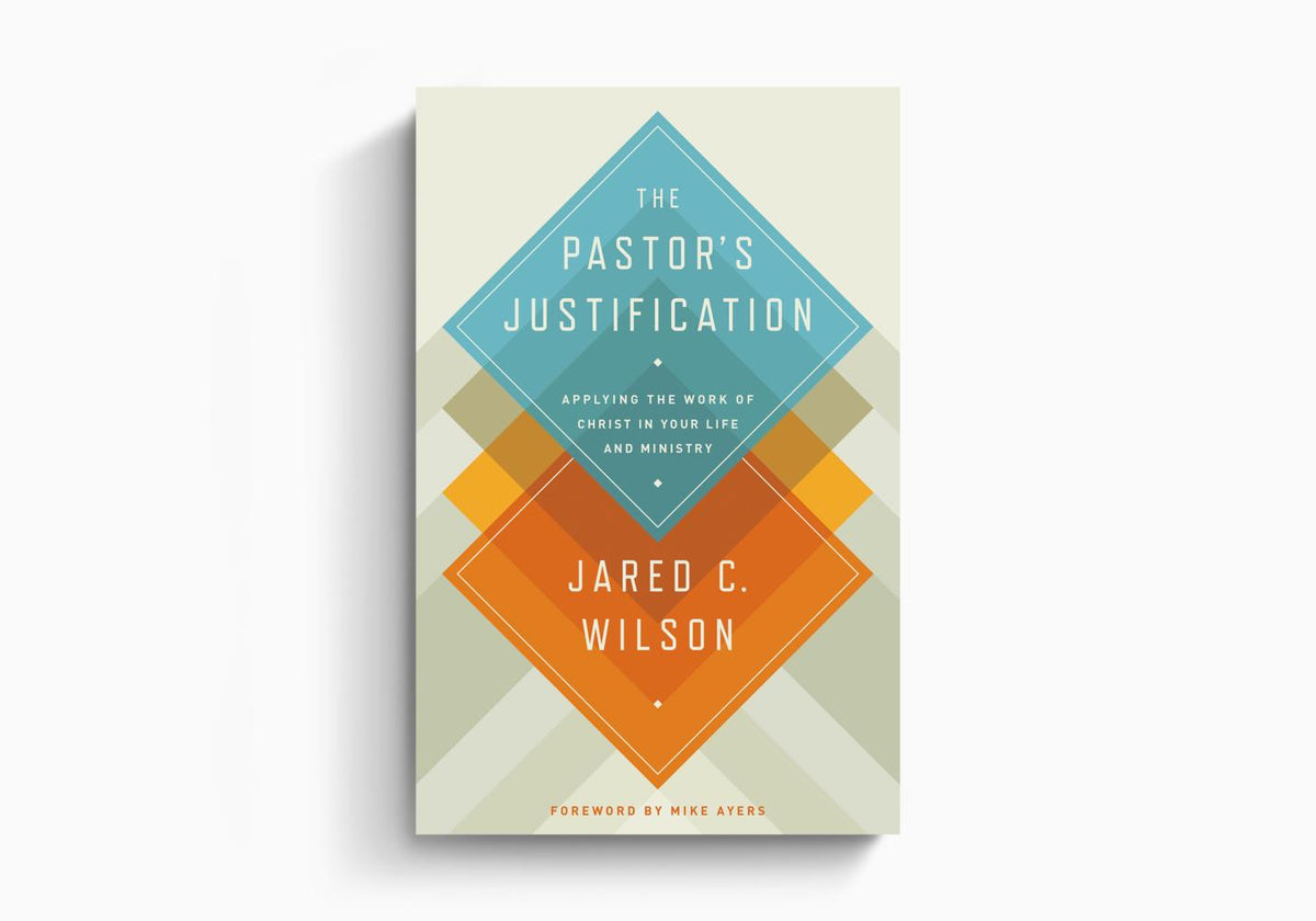 The Pastor's Justification: Applying the Work of Christ in Your Life and Ministry by Crossway