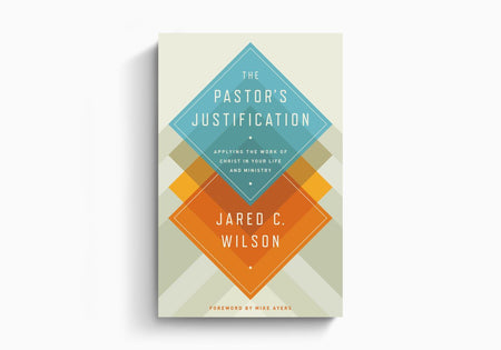 The Pastor's Justification: Applying the Work of Christ in Your Life and Ministry by Crossway