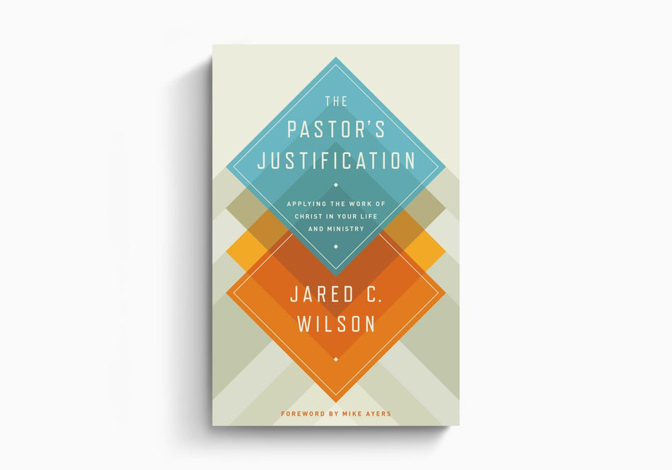 The Pastor's Justification: Applying the Work of Christ in Your Life and Ministry by Crossway