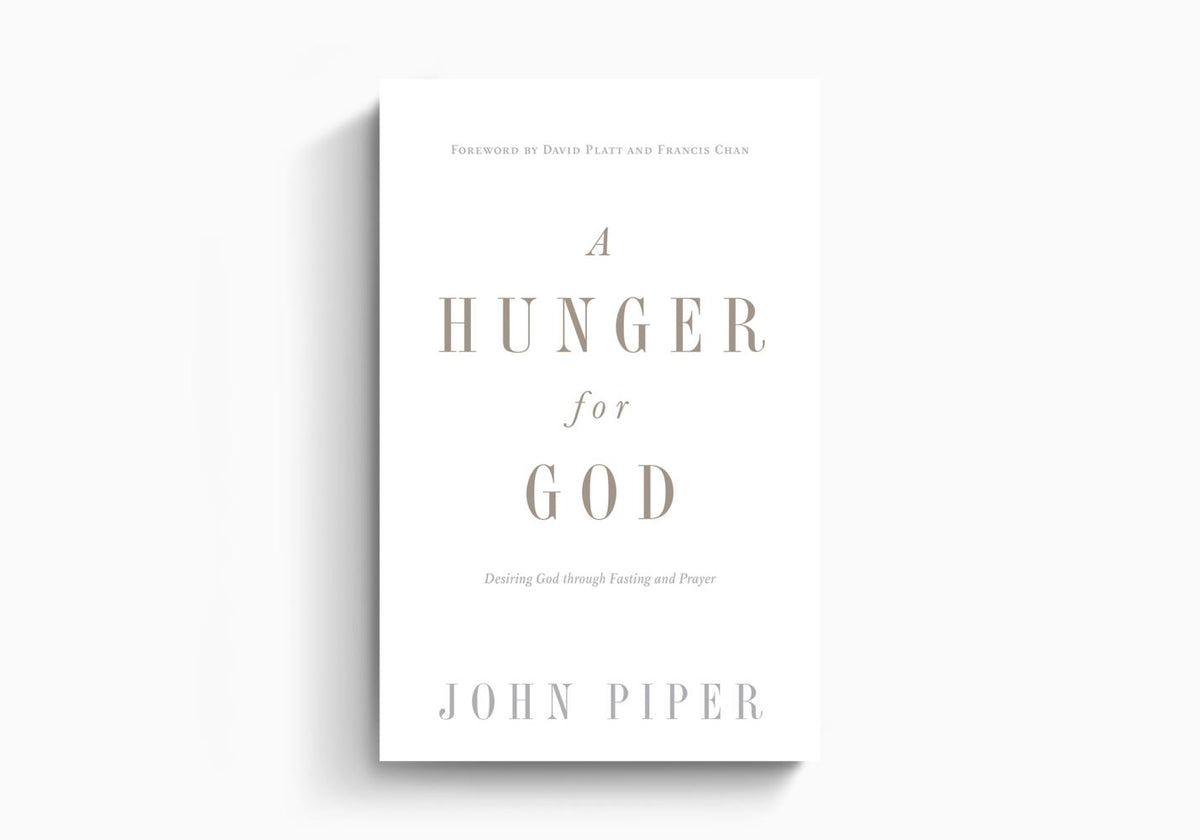 A Hunger for God: Desiring God through Fasting and Prayer by Crossway
