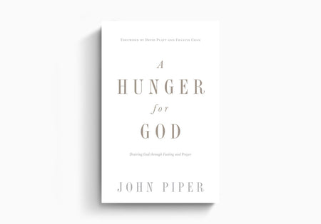 A Hunger for God: Desiring God through Fasting and Prayer by Crossway