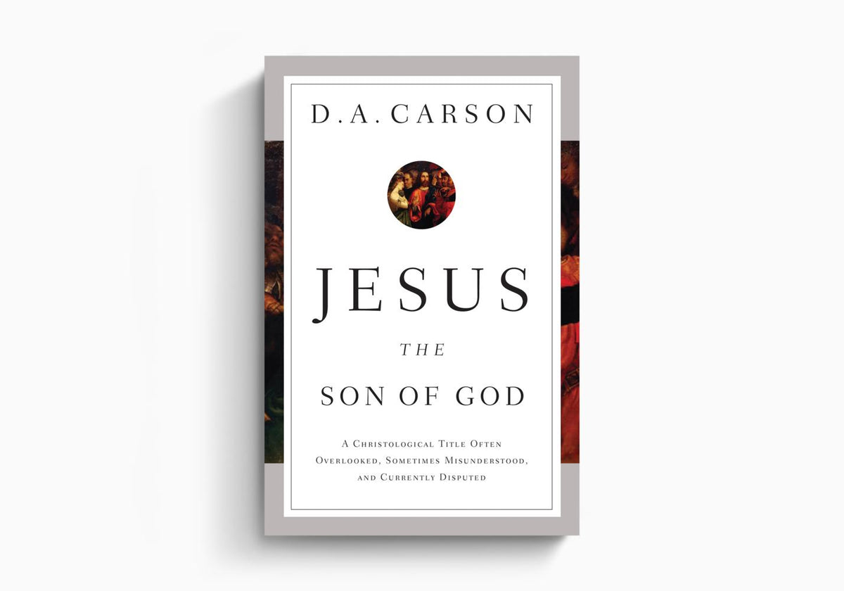 Jesus the Son of God: A Christological Title Often Overlooked, Sometimes Misunderstood, and Currently Disputed by Crossway