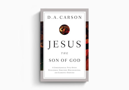 Jesus the Son of God: A Christological Title Often Overlooked, Sometimes Misunderstood, and Currently Disputed by Crossway
