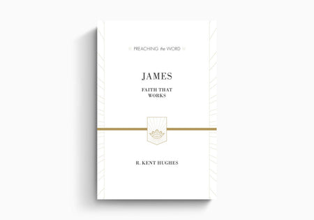 James: Faith That Works by Crossway