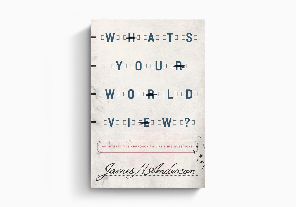 What's Your Worldview?: An Interactive Approach to Life's Big Questions by Crossway