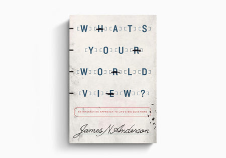 What's Your Worldview?: An Interactive Approach to Life's Big Questions by Crossway