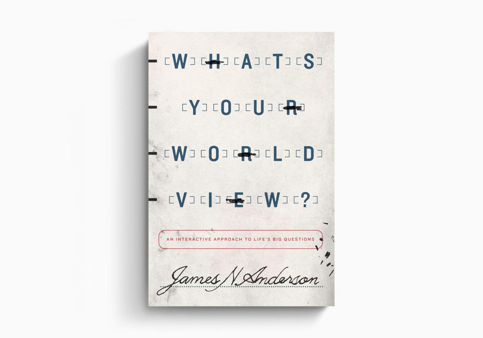 What's Your Worldview?: An Interactive Approach to Life's Big Questions by Crossway