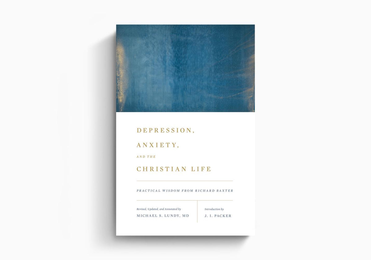 Depression, Anxiety, and the Christian Life: Practical Wisdom from Richard Baxter by Crossway