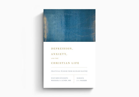Depression, Anxiety, and the Christian Life: Practical Wisdom from Richard Baxter by Crossway