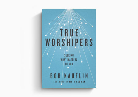 True Worshipers: Seeking What Matters to God by Crossway