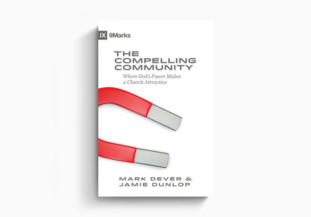 The Compelling Community: Where God's Power Makes a Church Attractive by Crossway