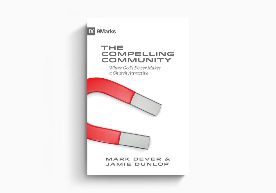 The Compelling Community: Where God's Power Makes a Church Attractive by Crossway